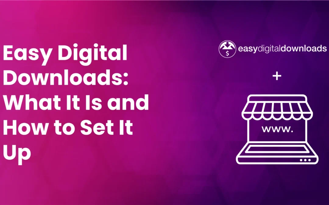 What Is Easy Digital Downloads and How It Can Help You Run a Digital WordPress Store